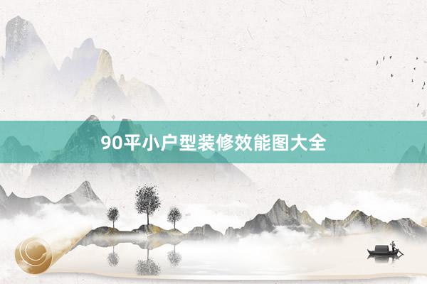 90平小户型装修效能图大全