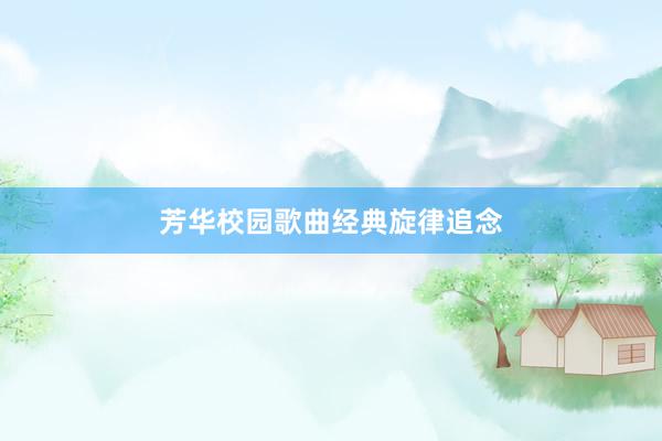 芳华校园歌曲经典旋律追念
